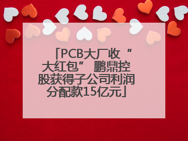 PCB大厂收“大红包” 鹏鼎控股获得子公司利润分配款15亿元
